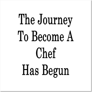 The Journey To Become A Chef Has Begun Posters and Art